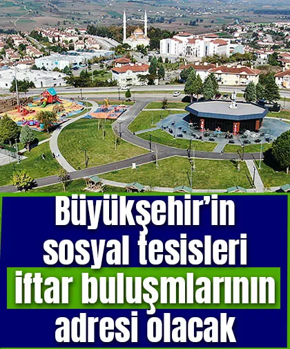Büyükşehir’in sosyal tesisleri iftar buluşmalarının adresi olacak
