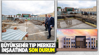 Büyükşehir’in yeni Tıp Merkezi’nin inşası hızla devam ediyor