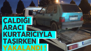 Çaldığı aracı kurtarıcıyla taşırken yakalandı