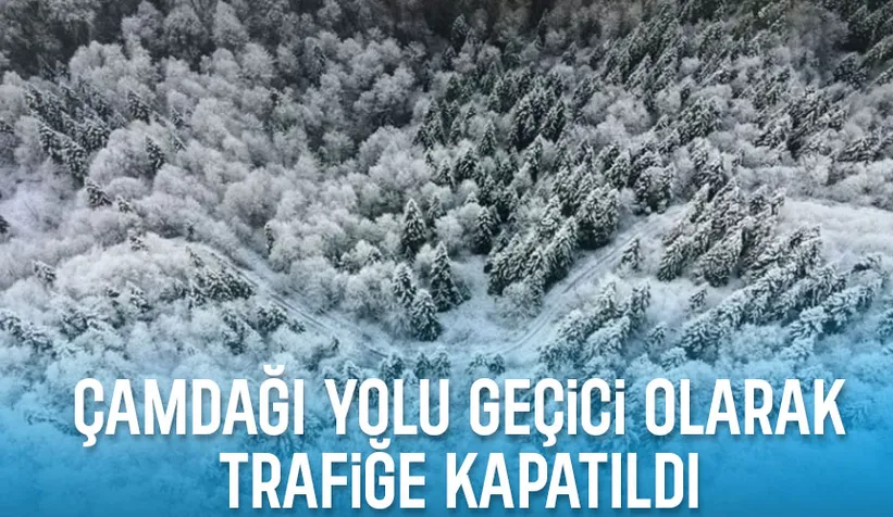 Çam Dağı yolu trafiğe kapatıldı