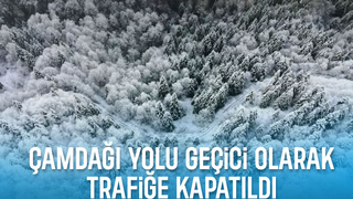 Çam Dağı yolu trafiğe kapatıldı
