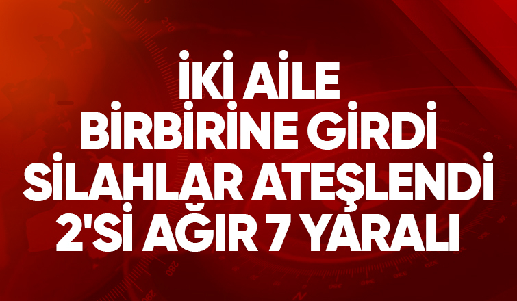 Çamyolunda ailelerin silahlı kavgasında 7 kişi yaralandı