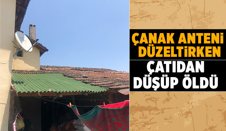 Çanak anteni düzeltmek isterken canından oldu