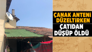 Çanak anteni düzeltmek isterken canından oldu