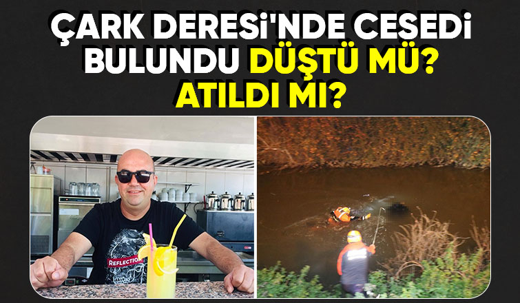 Çark Deresi'nde sır dolu ölüm polis araştırıyor