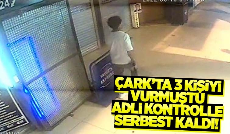 Çark'ta 3 kişiyi vuran saldırgan adli kontrolle serbest!