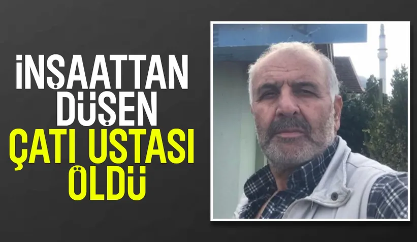 Çatı ustası inşaattan düşüp hayatını kaybetti