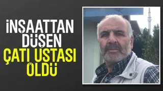 Çatı ustası inşaattan düşüp hayatını kaybetti