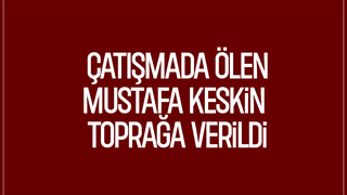 Çatışmada ölen kişi toprağa verildi
