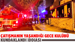 Çatışmanın yaşandığı gece kulübü kundaklandı iddiası