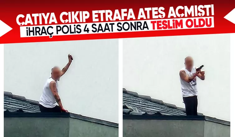 Çatıya çıkıp ateş açan ihraç polis 4 saat sonra teslim oldu