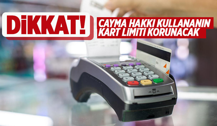 Cayma hakkı kullananın kart limiti korunacak