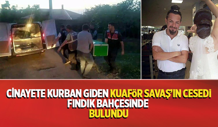Cem'in öldürdüğü kuaför Savaş'ın cesedi fındıklıkta bulundu