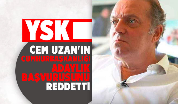 Cem Uzan'ın adaylık başvurusu reddedildi