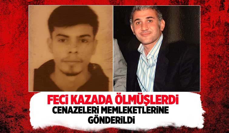 Cenazeleri memleketlerine gönderildi