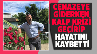 Cenazeye giderken fenalaştı, kurtarılamadı