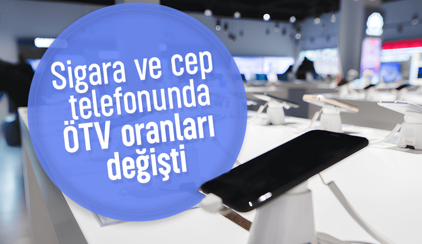 Cep telefonu ve sigarada ÖTV oranları değişti; İşte detaylar