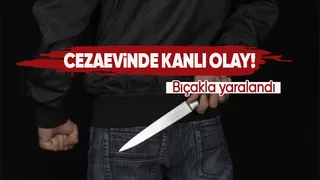 Cezaevinde kanlı olay! Bıçakla yaralandı