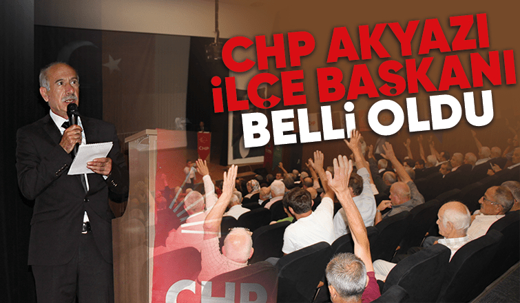 CHP Akyazı İlçe Başkanı Mustafa Sağır tekrar seçildi