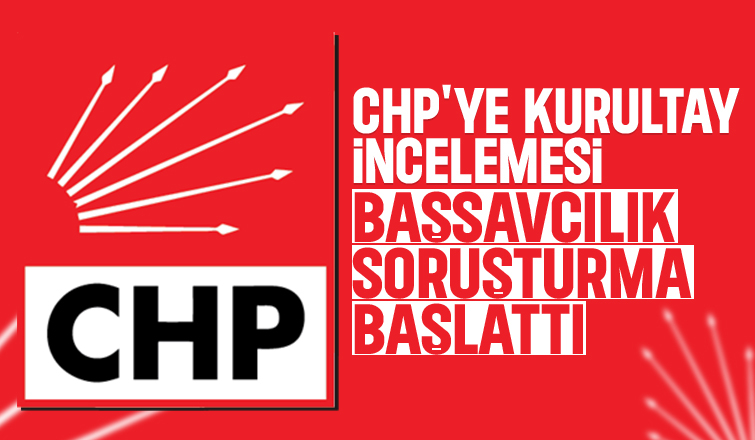 CHP'de şaibeli kurultay iddiasına soruşturma başlatıldı