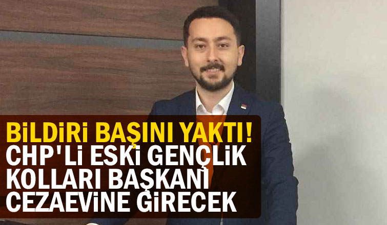 CHP eski gençlik Kolları Başkanı cezaevine giriyor