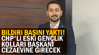 CHP eski gençlik Kolları Başkanı cezaevine giriyor