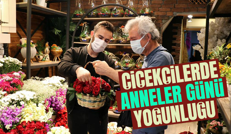 Çiçekçilerde anneler günü yoğunluğu