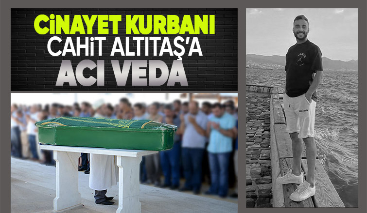 Cinayet kurbanı Cahit Altıtaş son yolculuğuna uğurlandı 