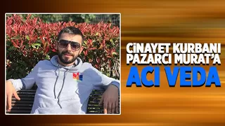 Cinayete kurban giden pazarcı Murat toprağa verildi