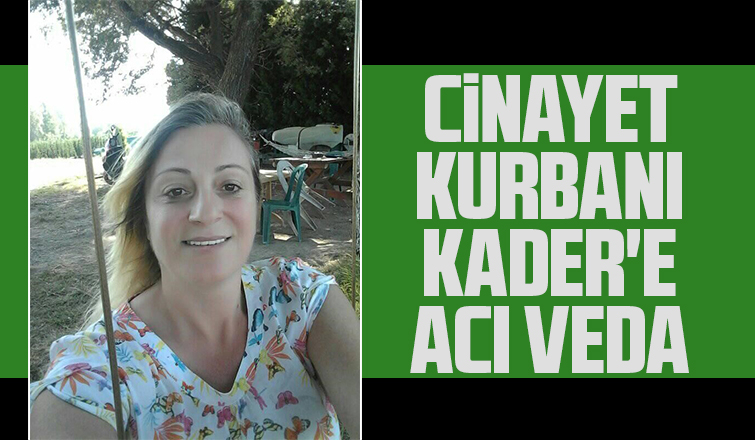 Cinayete kurban gitmişti, toprağa verildi
