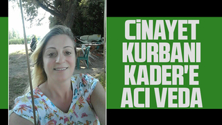 Cinayete kurban gitmişti, toprağa verildi