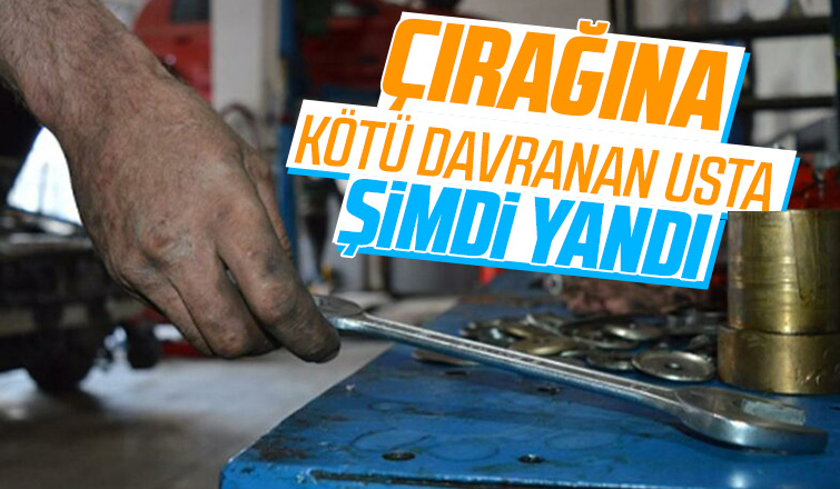 Çırağına kötü davranan usta şimdi yandı