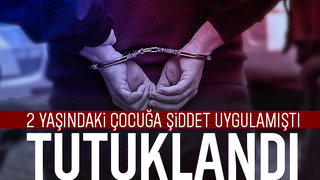 Çocuğa şiddet uyguladığı iddia edilen şüpheli tutuklandı