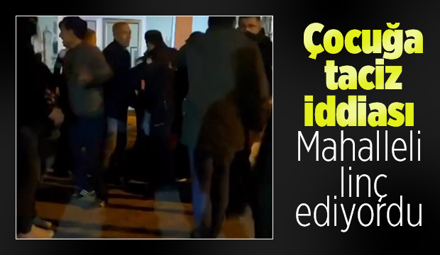 Çocuğa taciz iddiası mahalleyi ayağa kaldırdı