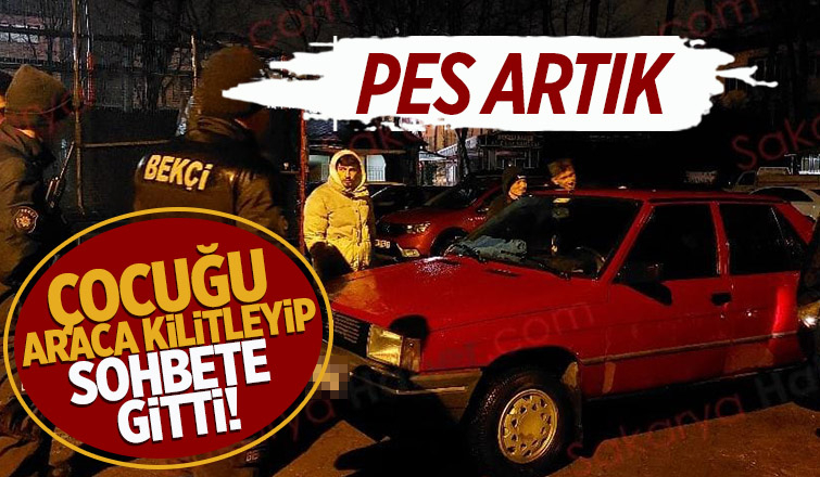 Çocuğu araçta bırakıp sohbete gitti