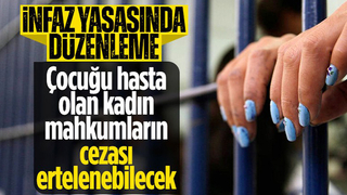 Çocuğu hasta olan kadın mahkumlar için yeni düzenlemeler!