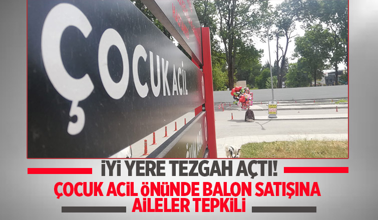 Çocuk acil önünde balon satışına tepki