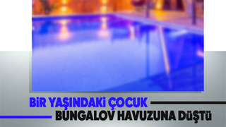 Çocuk bungalov havuzuna düştü