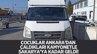 Çocuklar Ankara'dan çaldıkları kamyonetle Sakarya'ya geldi