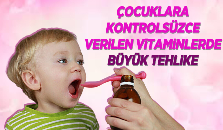 Çocuklara kontrolsüzce verilen vitaminlerde tehlike büyük