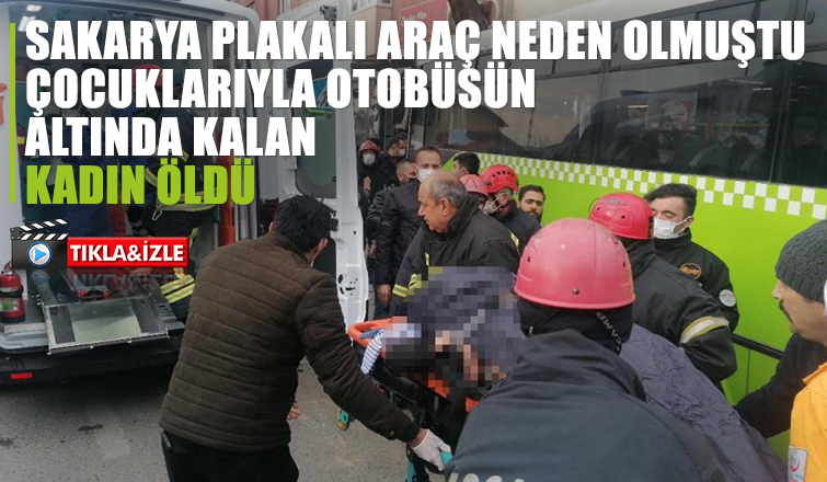Çocuklarıyla otobüsün altında kalan kadın öldü