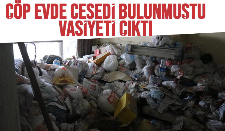 Çöp evde ölmüştü, vasiyeti çıktı