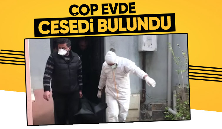 Çöp evde ölü bulundu
