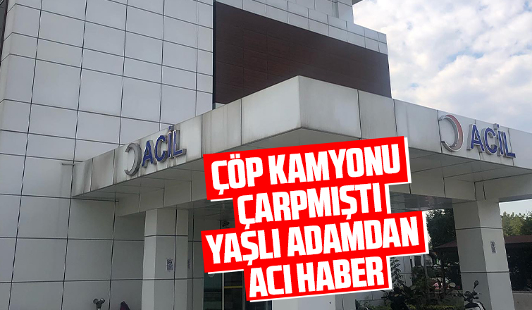 Çöp kamyonu çarpmıştı, kurtarılamadı