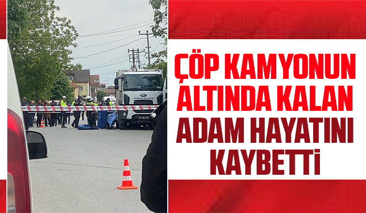 Çöp kamyonunun altında kalan adam hayatını kaybetti