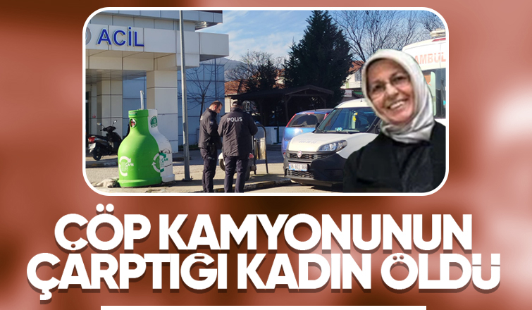 Çöp kamyonunun çarptığı kadın kurtarılamadı