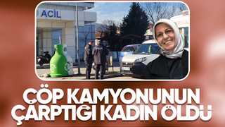Çöp kamyonunun çarptığı kadın kurtarılamadı