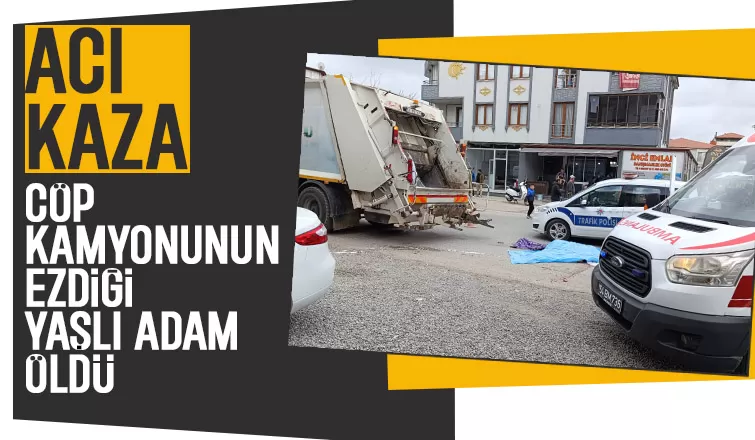 Çöp kamyonunun ezdiği yaşlı adam hayatını kaybetti