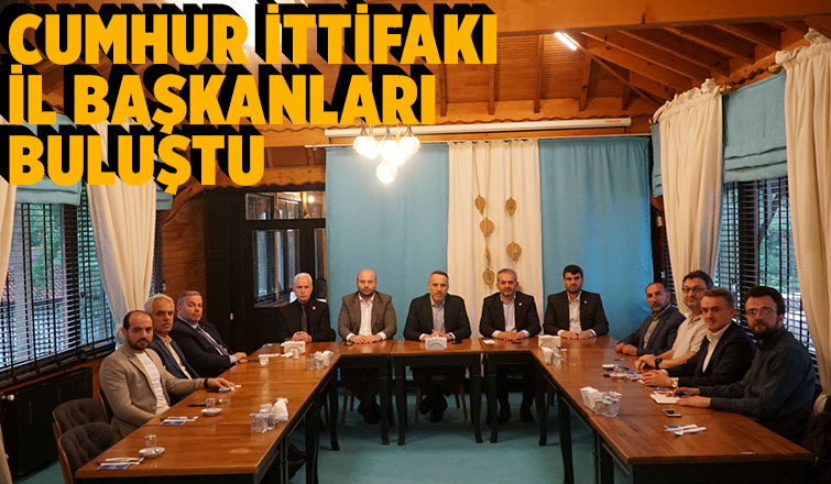 Cumhur İttifakı İl Başkanları ikinci tur için biraraya geldi