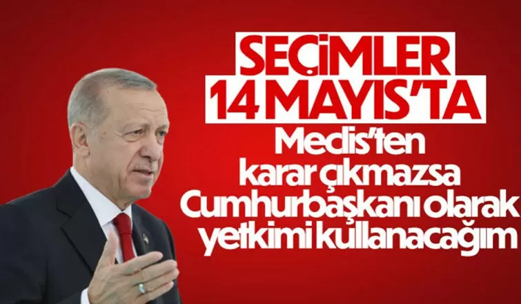 Cumhurbaşkanı Erdoğan: 14 Mayıs seçim için en uygun tarih